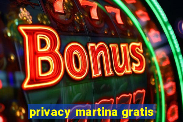 privacy martina gratis